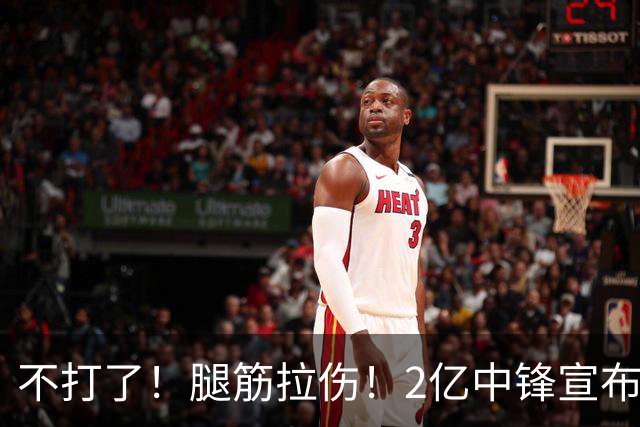 不打了！腿筋拉伤！2亿中锋宣布休战